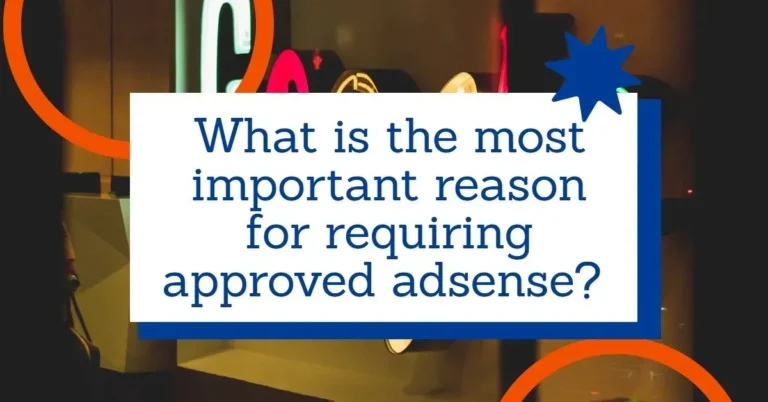 What is the most important reason for requiring approved adsense ? 