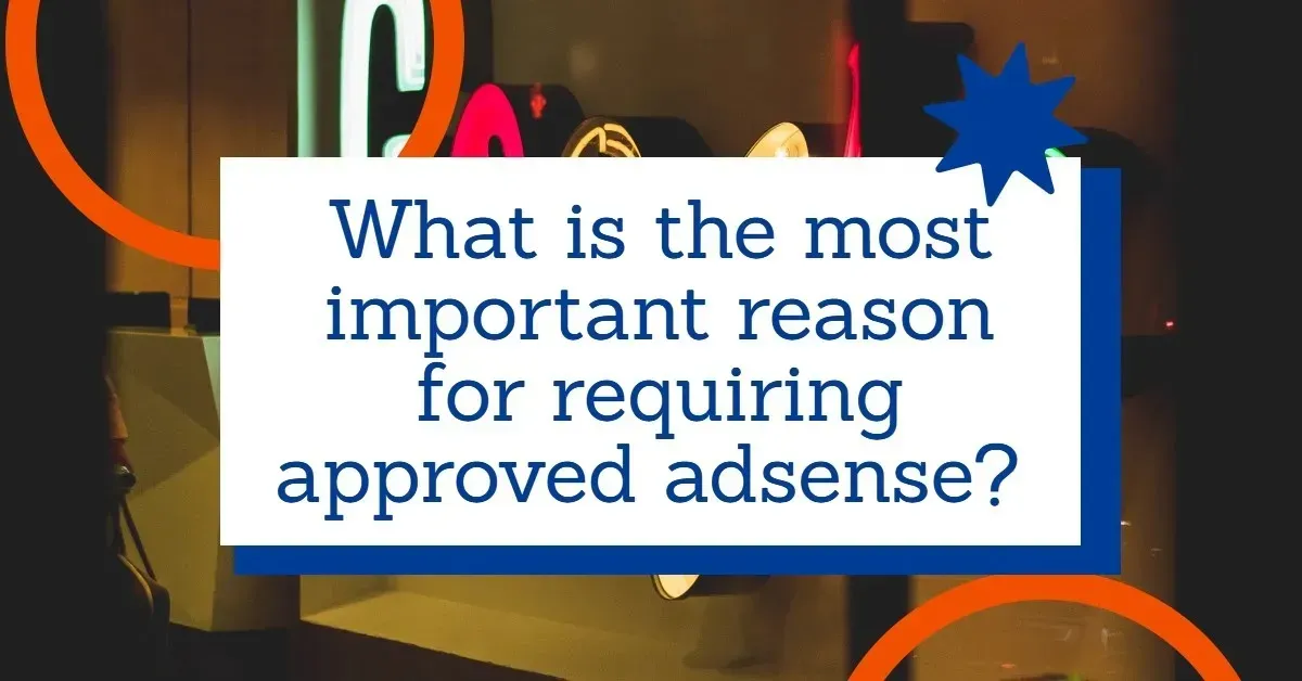 important reason for requiring approved adsense? 